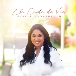 Gisele Nascimento é um dos maiores nomes do gospel“Ele Cuida de Você” é a quinta canção do novo EP que foi lançado single a single